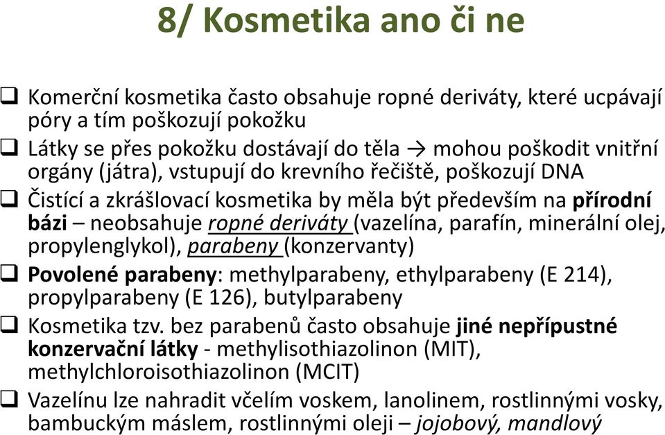 propylenglykol), parabeny(konzervanty) Povolené parabeny: methylparabeny, ethylparabeny(e 214), propylparabeny(e 126), butylparabeny Kosmetika tzv.