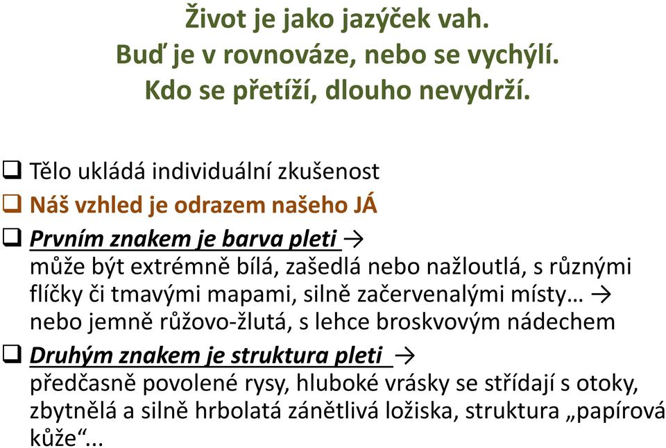 nebo nažloutlá, s různými flíčky či tmavými mapami, silně začervenalými místy nebo jemně růžovo-žlutá, s lehce broskvovým nádechem