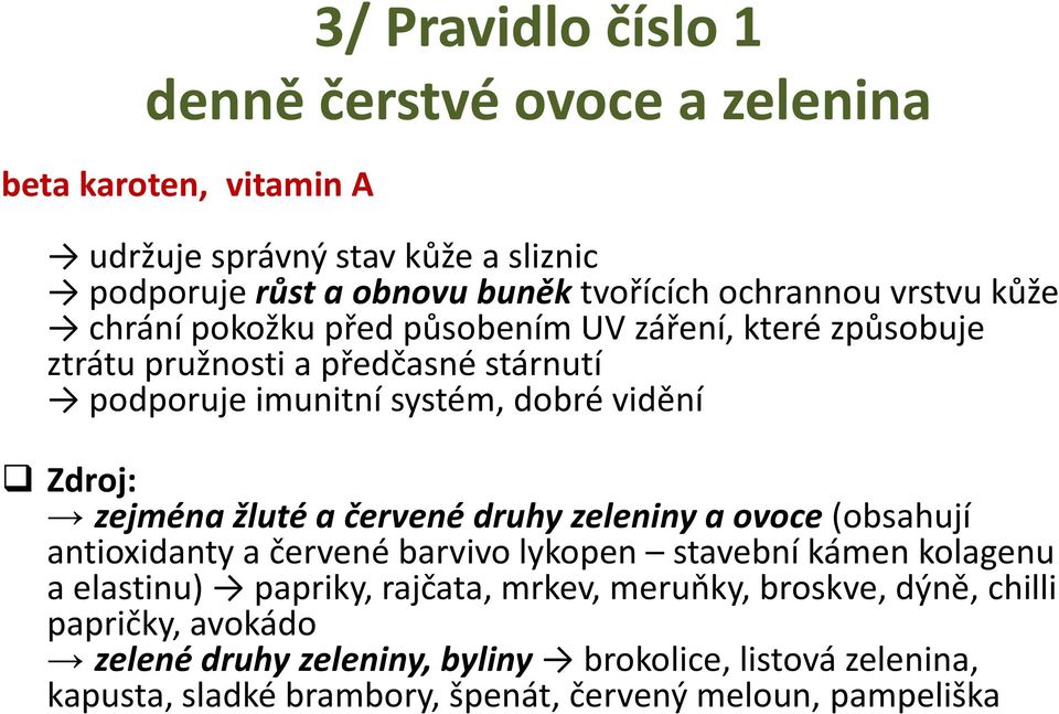 Zdroj: zejména žluté a červené druhy zeleniny a ovoce (obsahují antioxidanty a červené barvivo lykopen stavební kámen kolagenu a elastinu) papriky, rajčata,