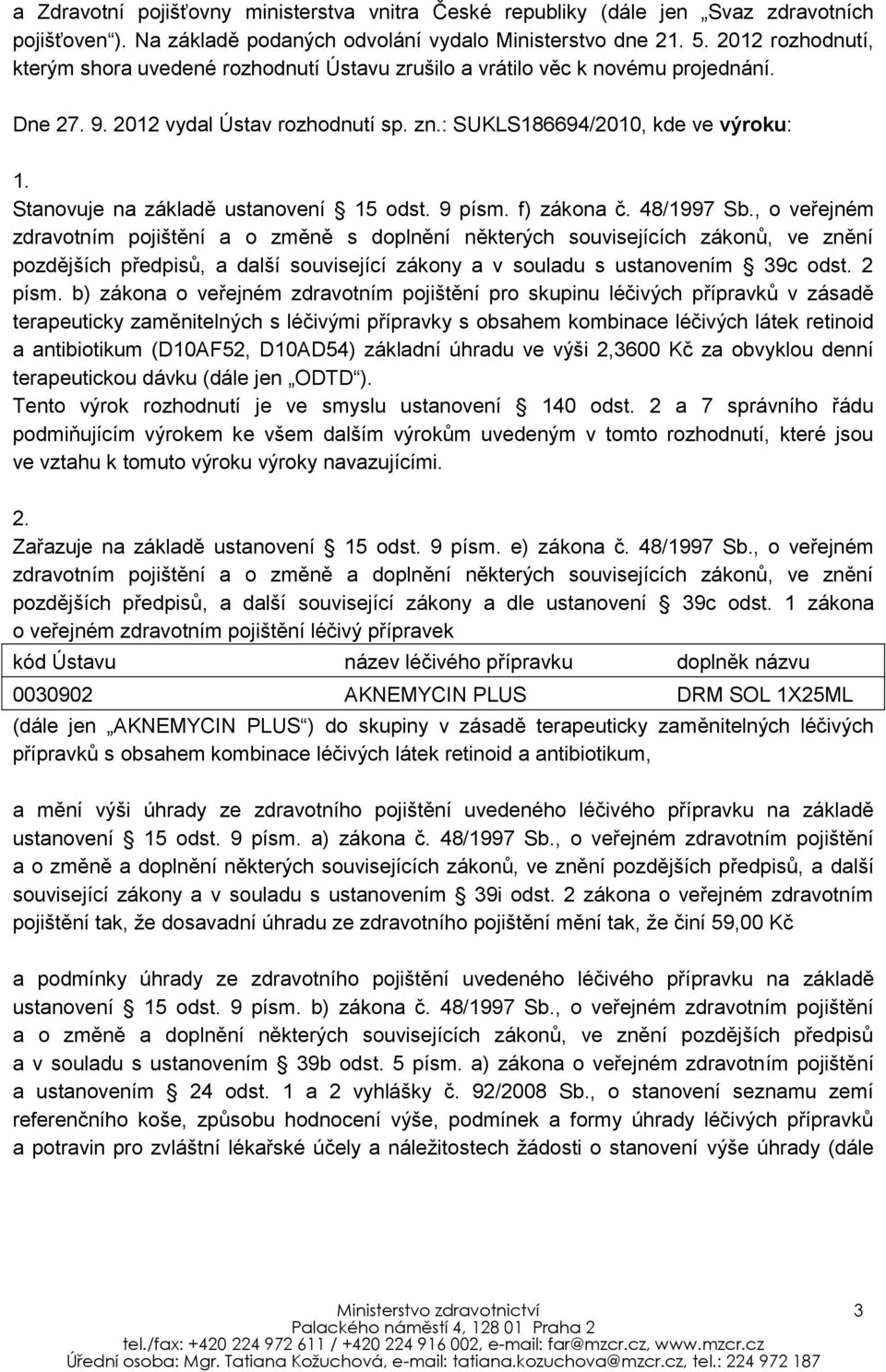 Stanovuje na základě ustanovení 15 odst. 9 písm. f) zákona č. 48/1997 Sb.