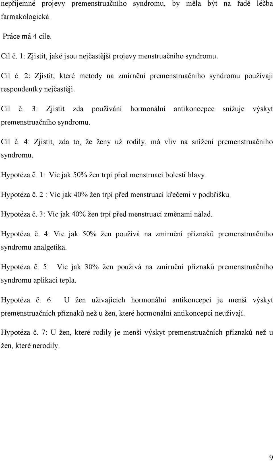 Cíl č. 4: Zjistit, zda to, že ženy už rodily, má vliv na snížení premenstruačního syndromu. Hypotéza č. 1: Víc jak 50% žen trpí před menstruací bolestí hlavy. Hypotéza č. 2 : Víc jak 40% žen trpí před menstruací křečemi v podbřišku.