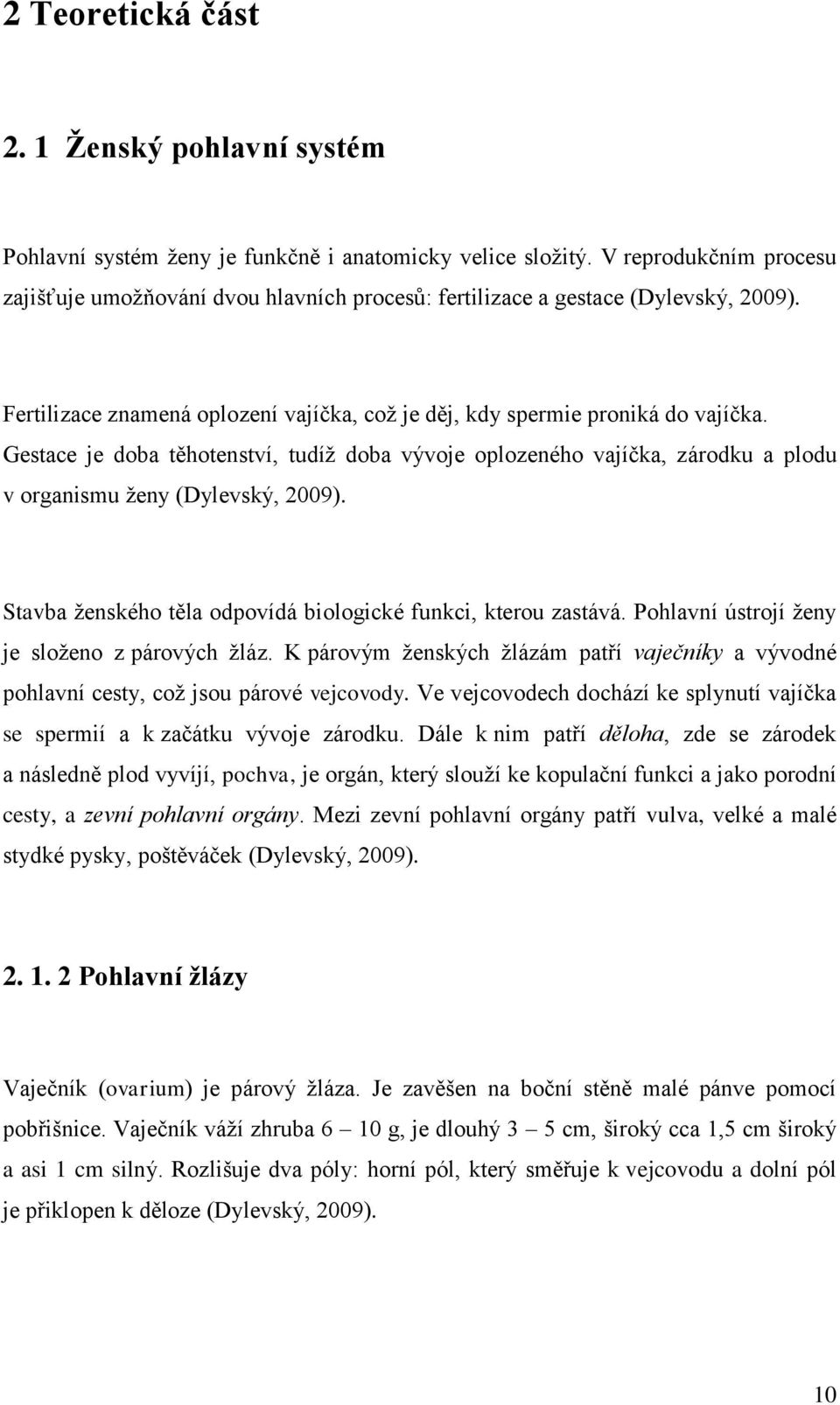 Gestace je doba těhotenství, tudíž doba vývoje oplozeného vajíčka, zárodku a plodu v organismu ženy (Dylevský, 2009). Stavba ženského těla odpovídá biologické funkci, kterou zastává.