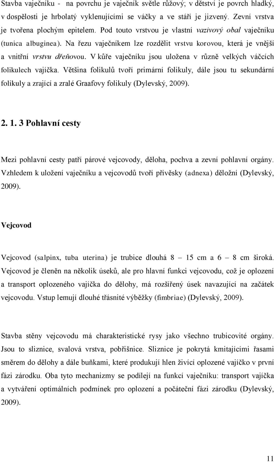 V kůře vaječníku jsou uložena v různě velkých váčcích folikulech vajíčka.