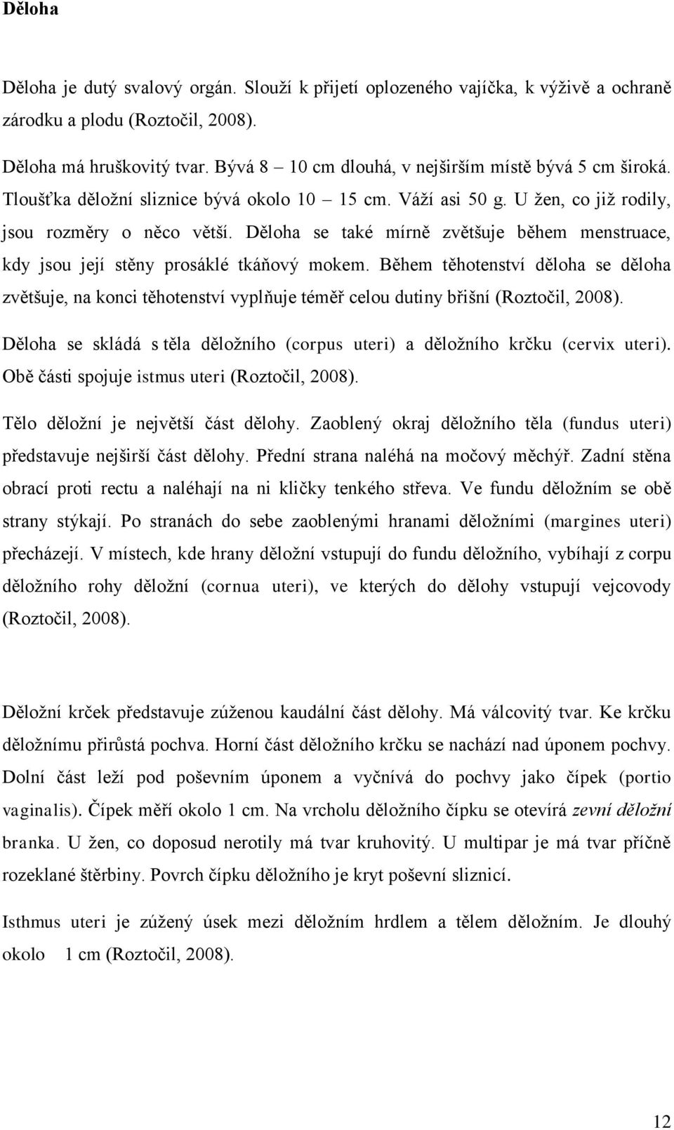 Děloha se také mírně zvětšuje během menstruace, kdy jsou její stěny prosáklé tkáňový mokem.
