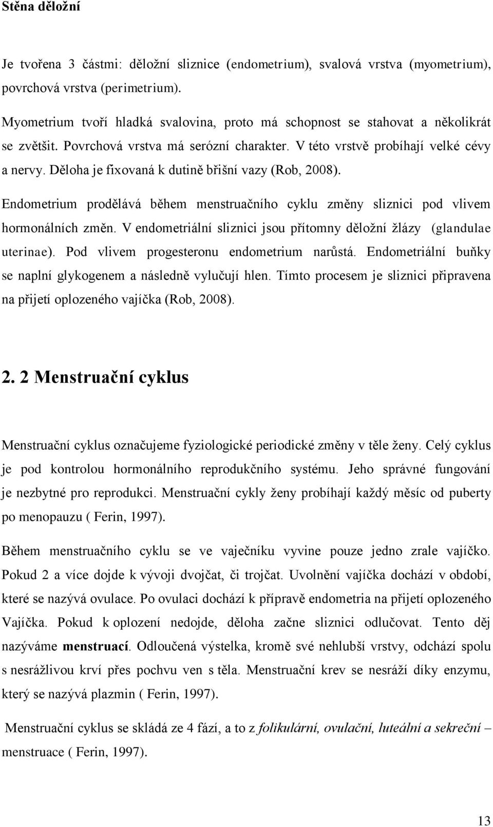 Děloha je fixovaná k dutině břišní vazy (Rob, 2008). Endometrium prodělává během menstruačního cyklu změny sliznici pod vlivem hormonálních změn.