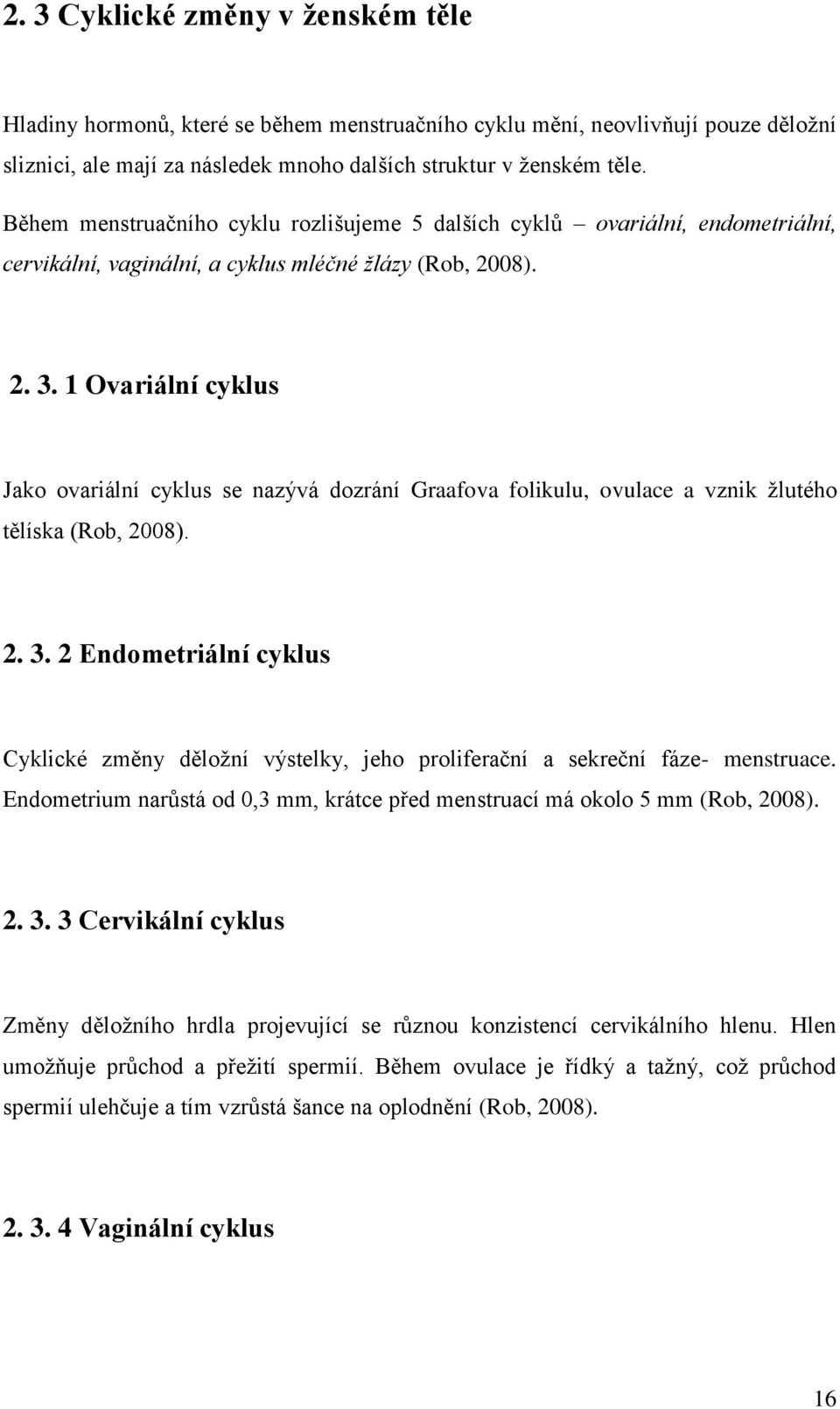 1 Ovariální cyklus Jako ovariální cyklus se nazývá dozrání Graafova folikulu, ovulace a vznik žlutého tělíska (Rob, 2008). 2. 3.