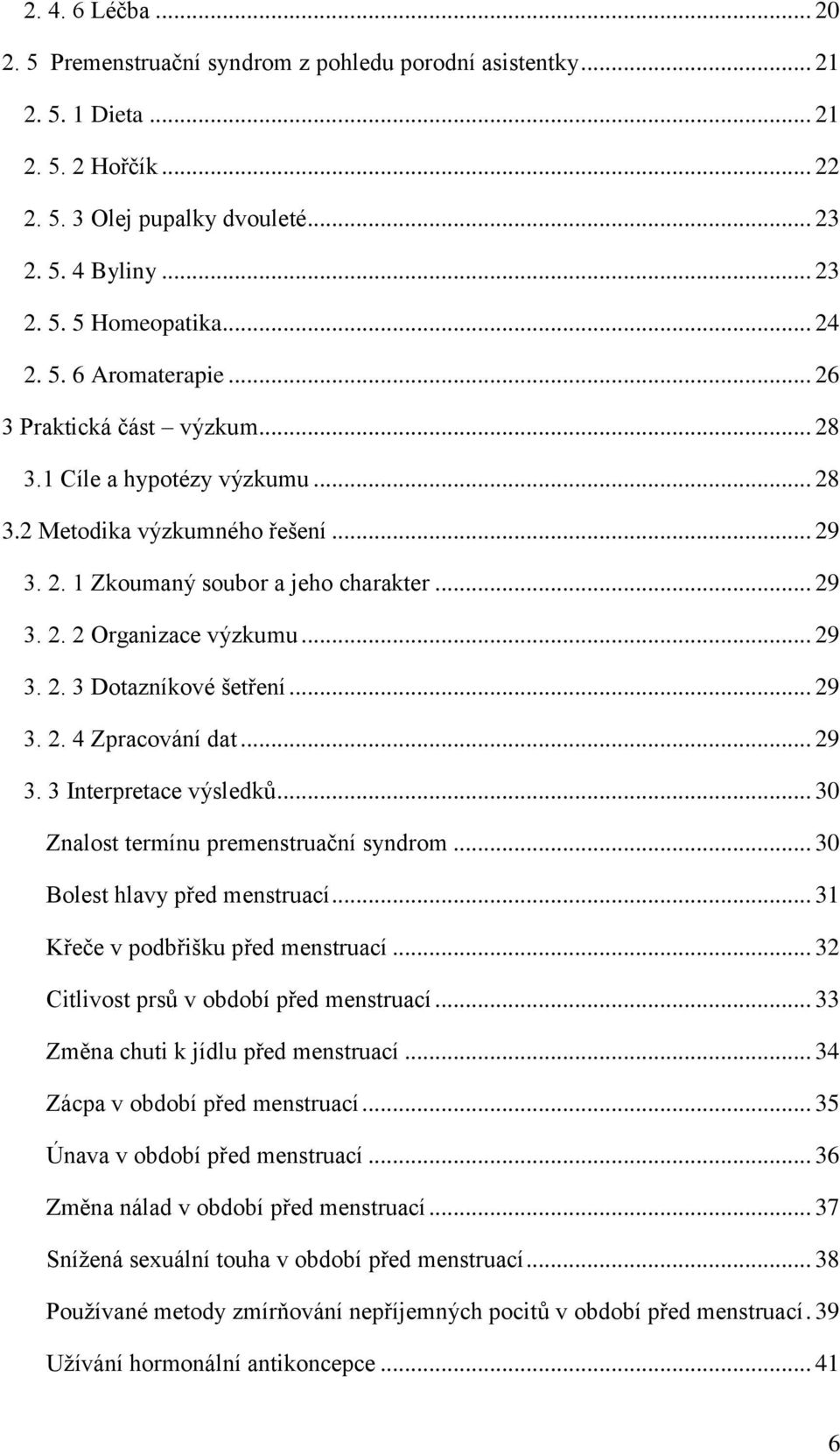 .. 29 3. 2. 3 Dotazníkové šetření... 29 3. 2. 4 Zpracování dat... 29 3. 3 Interpretace výsledků... 30 Znalost termínu premenstruační syndrom... 30 Bolest hlavy před menstruací.