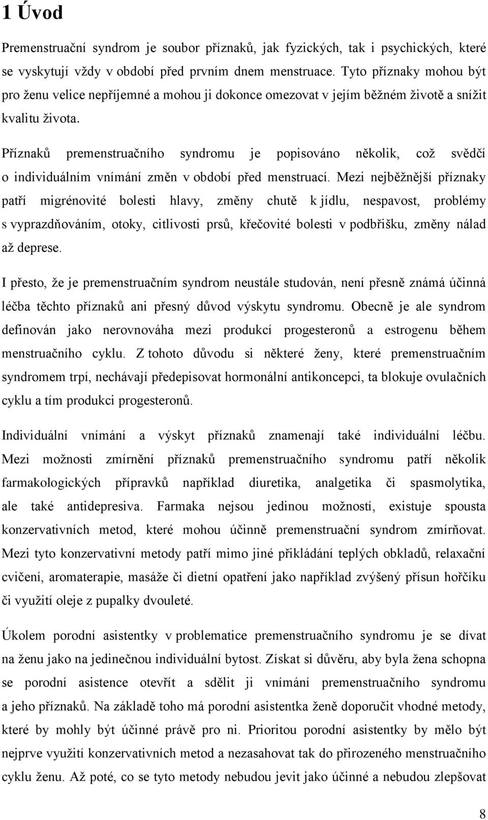 Příznaků premenstruačního syndromu je popisováno několik, což svědčí o individuálním vnímání změn v období před menstruací.