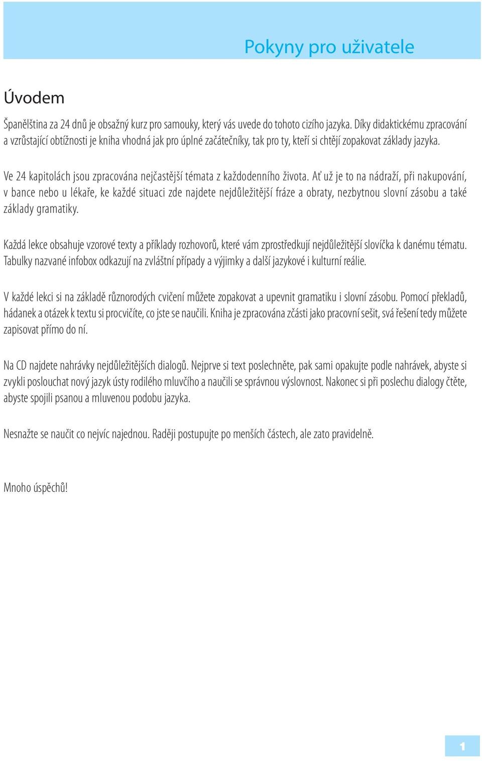 Ve 24 kapitolách jsou zpracována nejčastější témata z každodenního života.