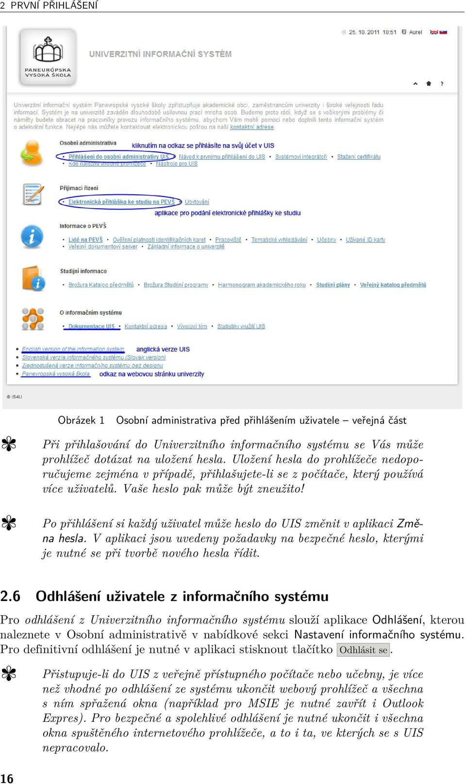 Po přihlášení si každý uživatel může heslo do UIS změnit v aplikaci Změna hesla. V aplikaci jsou uvedeny požadavky na bezpečné heslo, kterými je nutné se při tvorbě nového hesla řídit. 2.