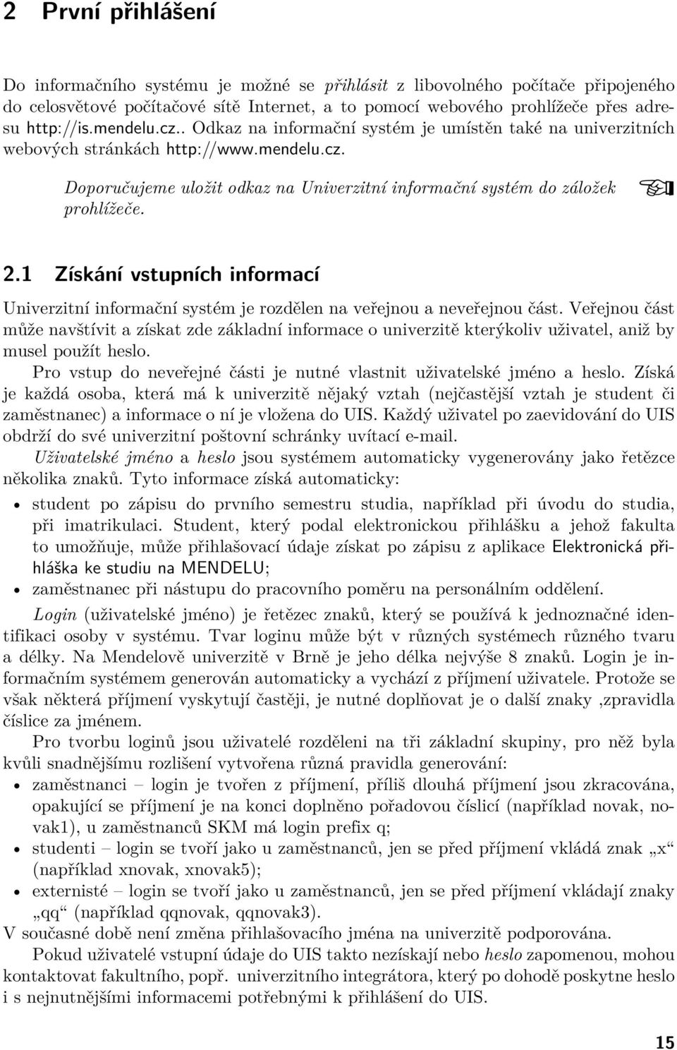 1 Získání vstupních informací Univerzitní informační systém je rozdělen na veřejnou a neveřejnou část.