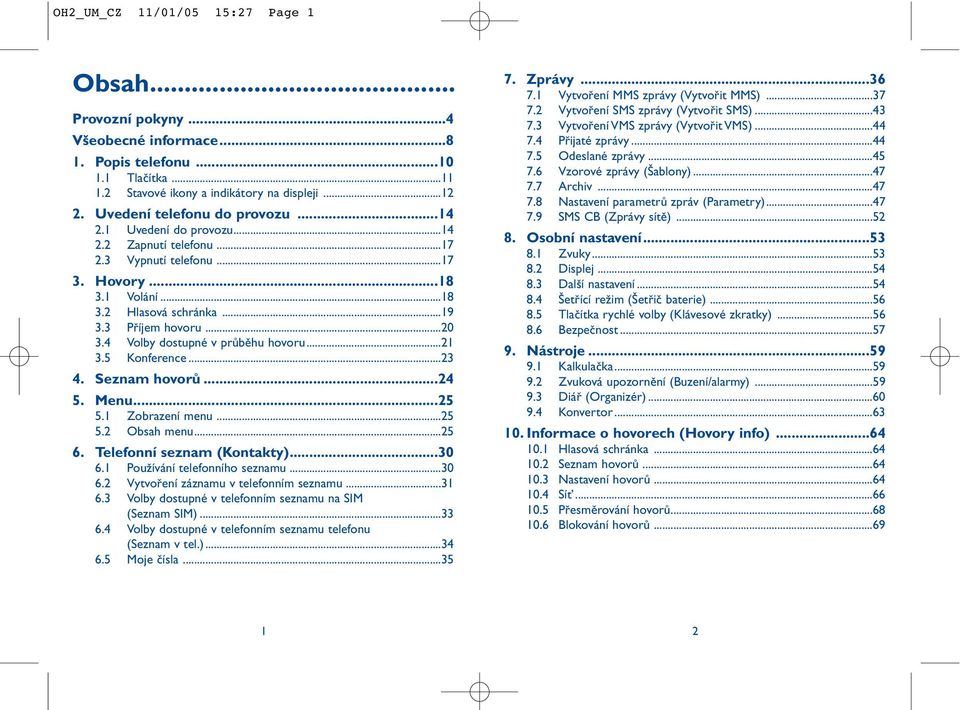 4 Volby dostupné v průběhu hovoru...21 3.5 Konference...23 4. Seznam hovorů...24 5. Menu...25 5.1 Zobrazení menu...25 5.2 Obsah menu...25 6. Telefonní seznam (Kontakty)...30 6.