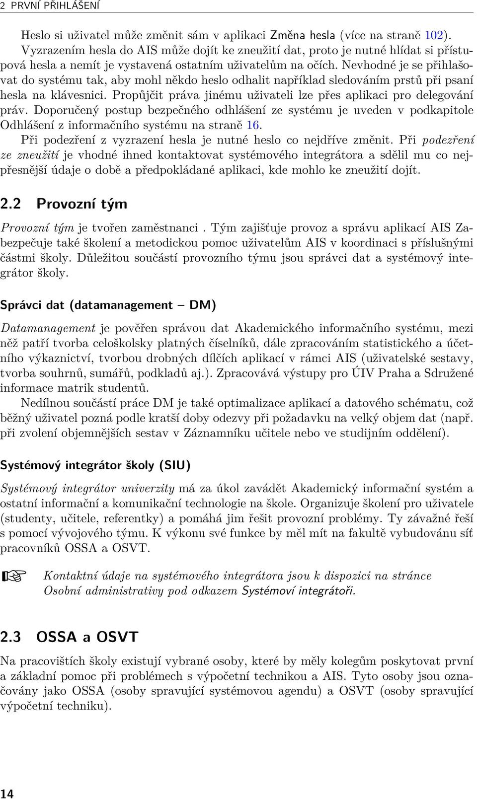 Nevhodné je se přihlašovat do systému tak, aby mohl někdo heslo odhalit například sledováním prstů při psaní hesla na klávesnici.