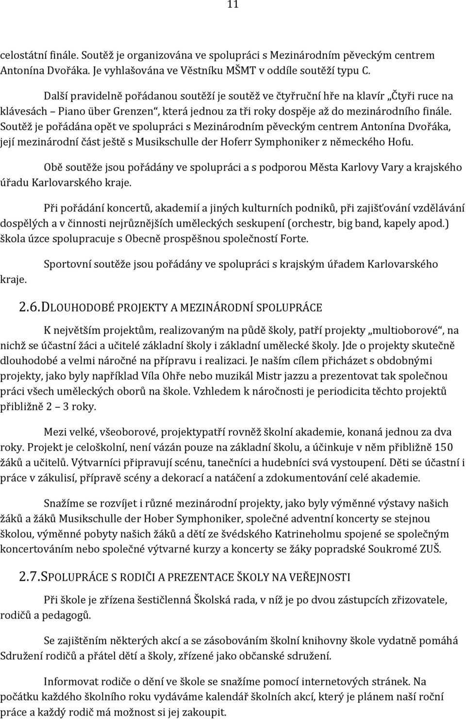 Soutěž je pořádána opět ve spolupráci s Mezinárodním pěveckým centrem Antonína Dvořáka, její mezinárodní část ještě s Musikschulle der Hoferr Symphoniker z německého Hofu.