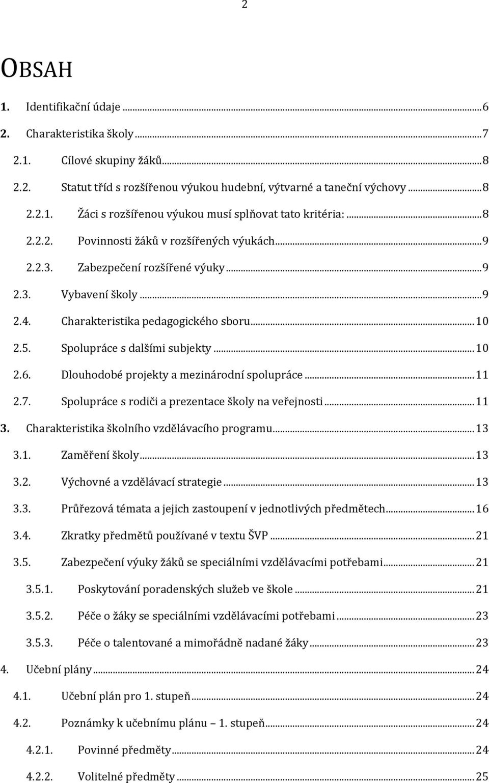 Spolupráce s dalšími subjekty... 10 2.6. Dlouhodobé projekty a mezinárodní spolupráce... 11 2.7. Spolupráce s rodiči a prezentace školy na veřejnosti... 11 3.
