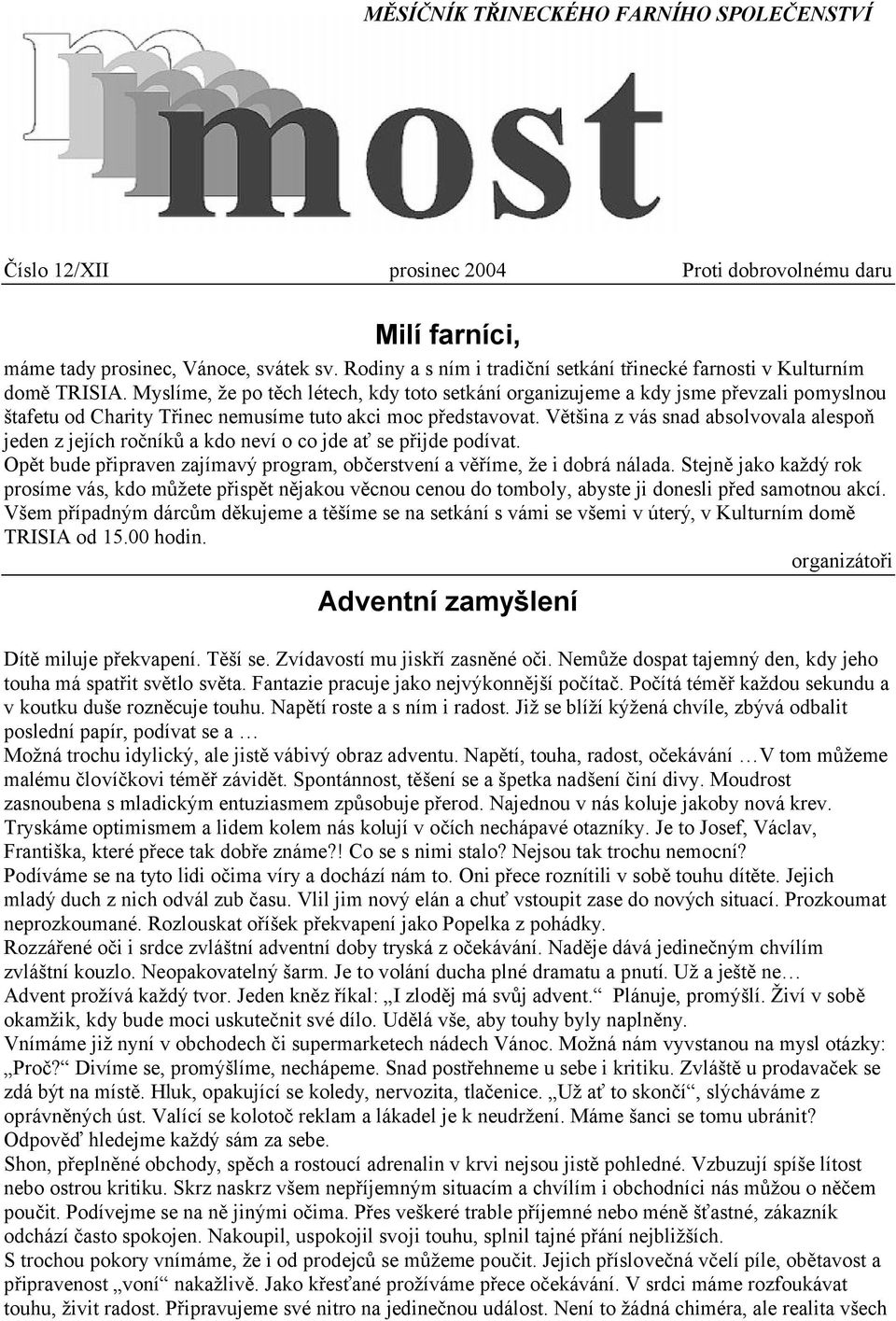 Myslíme, že po těch létech, kdy toto setkání organizujeme a kdy jsme převzali pomyslnou štafetu od Charity Třinec nemusíme tuto akci moc představovat.