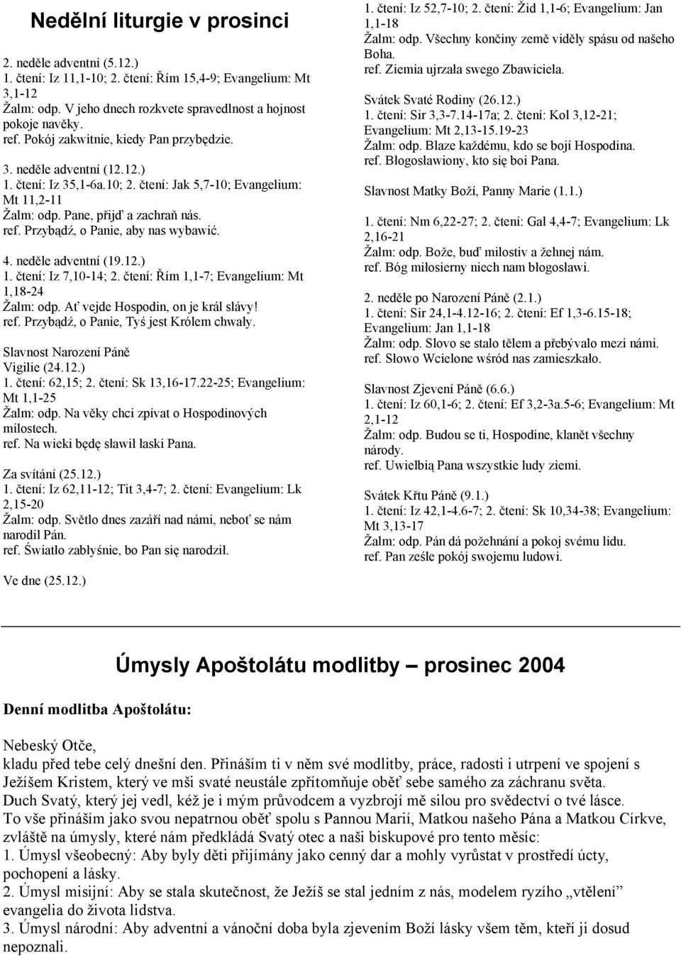 Przybądź, o Panie, aby nas wybawić. 4. neděle adventní (19.12.) 1. čtení: Iz 7,10-14; 2. čtení: Řím 1,1-7; Evangelium: Mt 1,18-24 Žalm: odp. Ať vejde Hospodin, on je král slávy! ref.