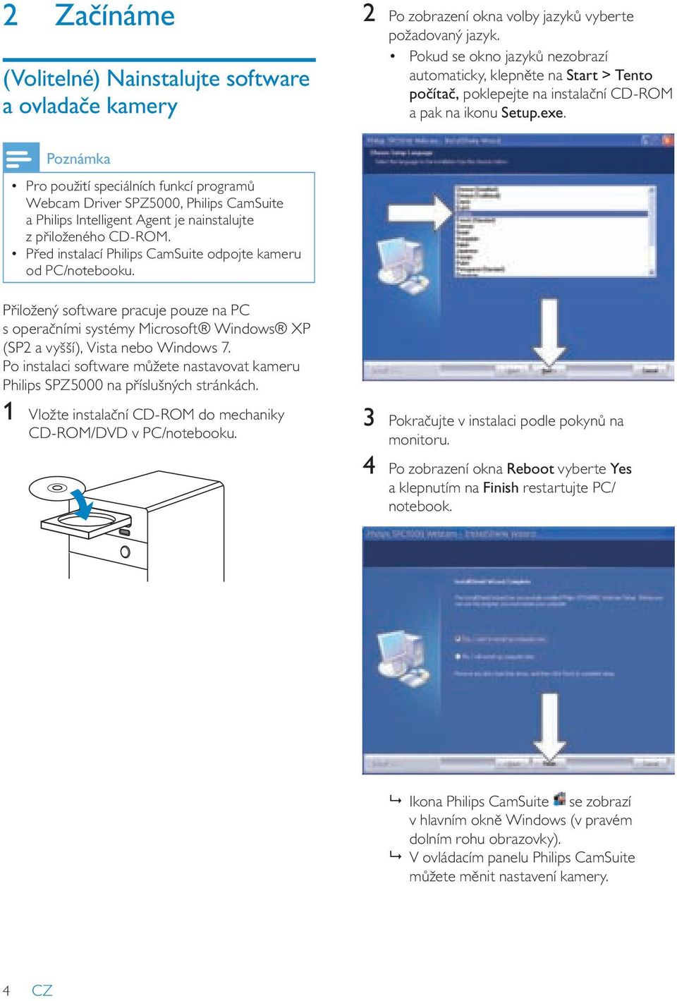 Poznámka Pro použití speciálních funkcí programů Webcam Driver SPZ5000, Philips CamSuite a Philips Intelligent Agent je nainstalujte z přiloženého CD-ROM.