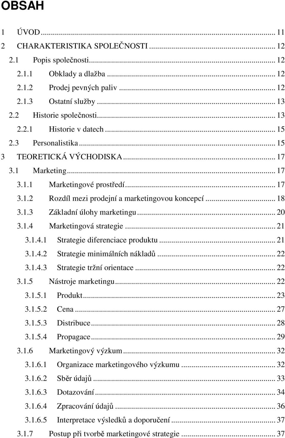 .. 18 3.1.3 Základní úlohy marketingu... 20 3.1.4 Marketingová strategie... 21 3.1.4.1 Strategie diferenciace produktu... 21 3.1.4.2 Strategie minimálních nákladů... 22 3.1.4.3 Strategie tržní orientace.