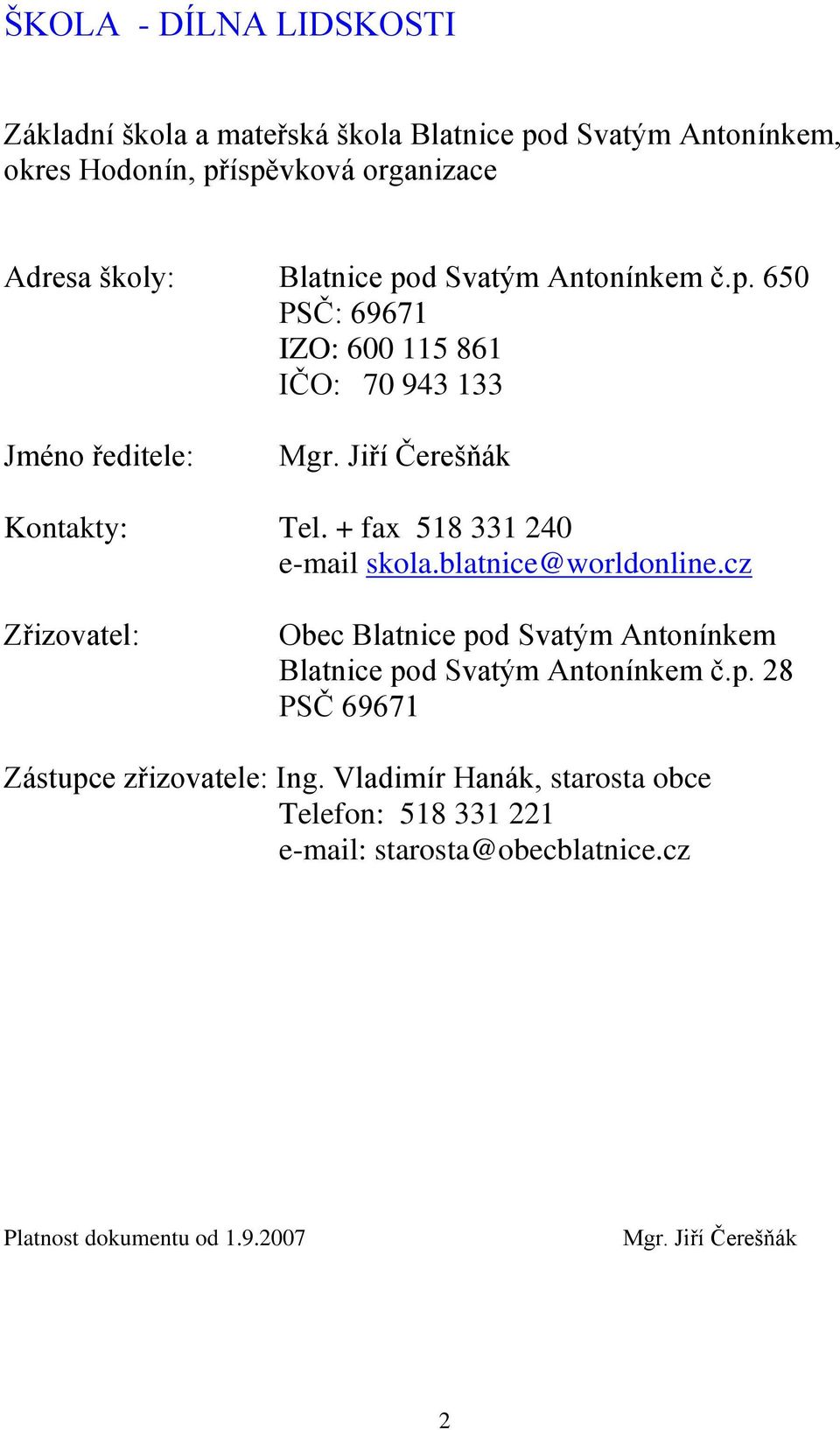 + fax 518 331 240 e-mail skola.blatnice@worldonline.cz Zřizovatel: Obec Blatnice pod Svatým Antonínkem Blatnice pod Svatým Antonínkem č.p. 28 PSČ 69671 Zástupce zřizovatele: Ing.