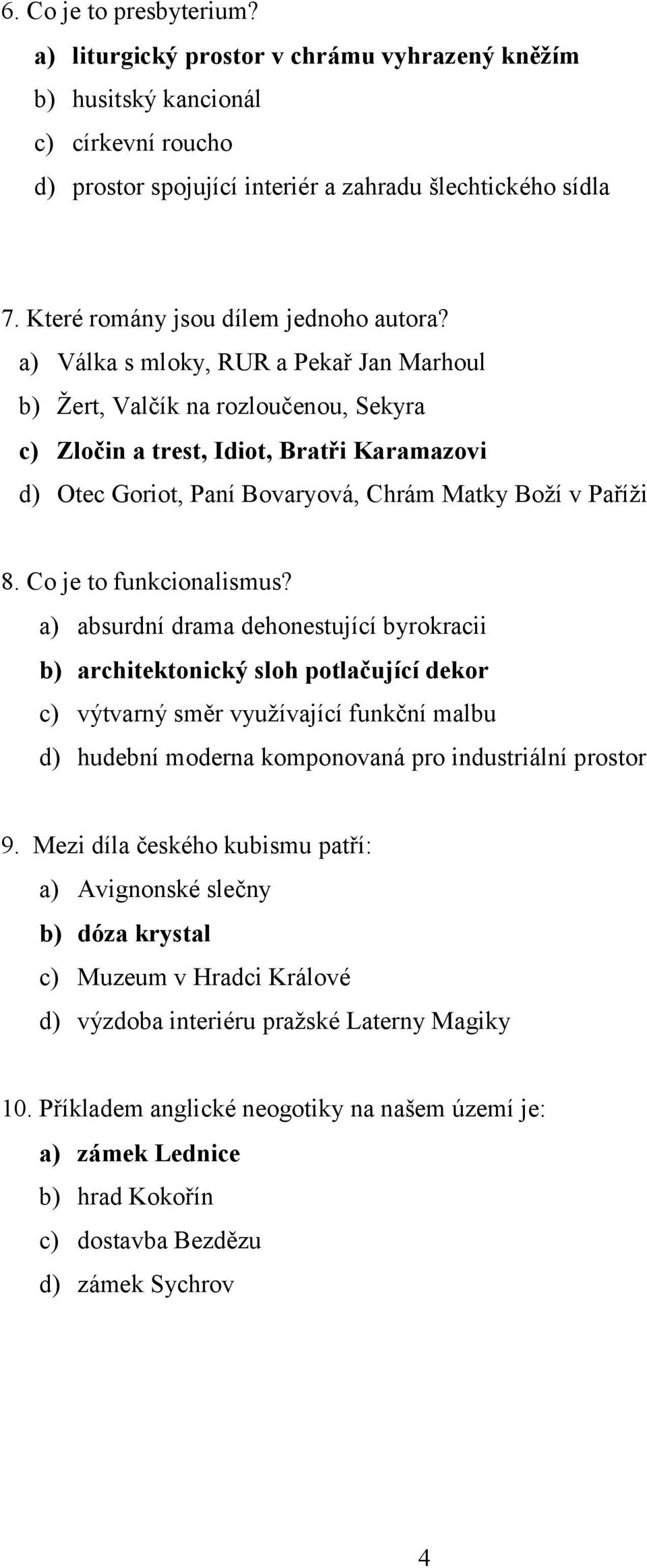 Válka s mloky, RUR a Pekař Jan Marhoul Žert, Valčík na rozloučenou, Sekyra Zločin a trest, Idiot, Bratři Karamazovi d) Otec Goriot, Paní Bovaryová, Chrám Matky Boží v Paříži 8.