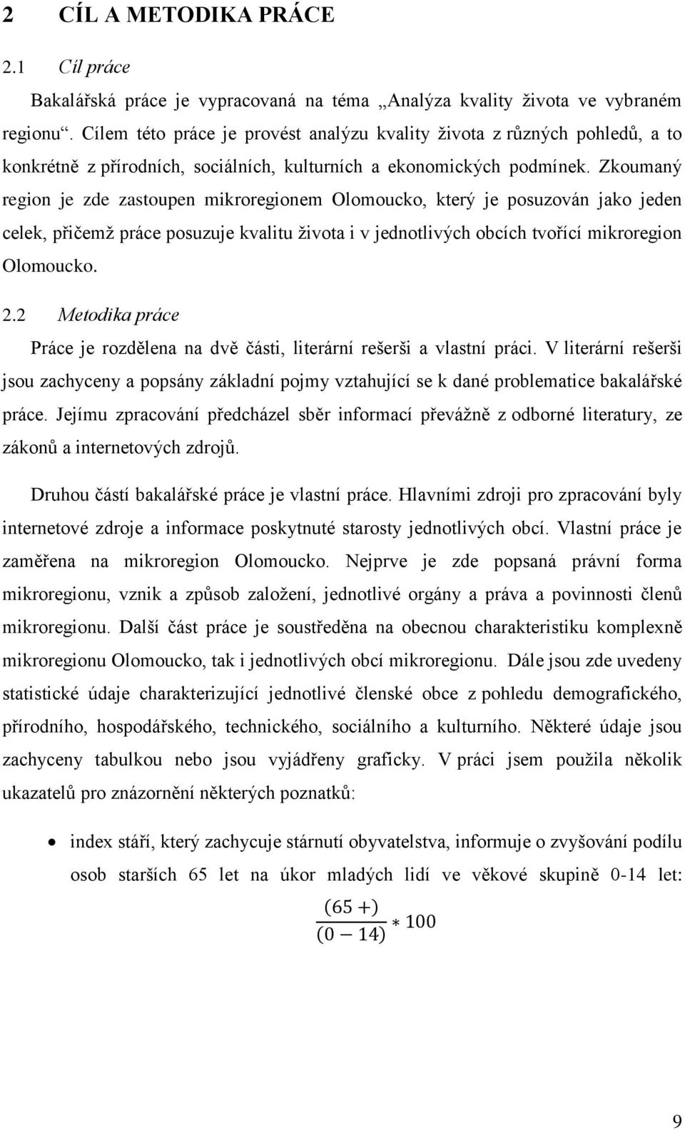 Zkoumaný region je zde zastoupen mikroregionem Olomoucko, který je posuzován jako jeden celek, přičemţ práce posuzuje kvalitu ţivota i v jednotlivých obcích tvořící mikroregion Olomoucko. 2.