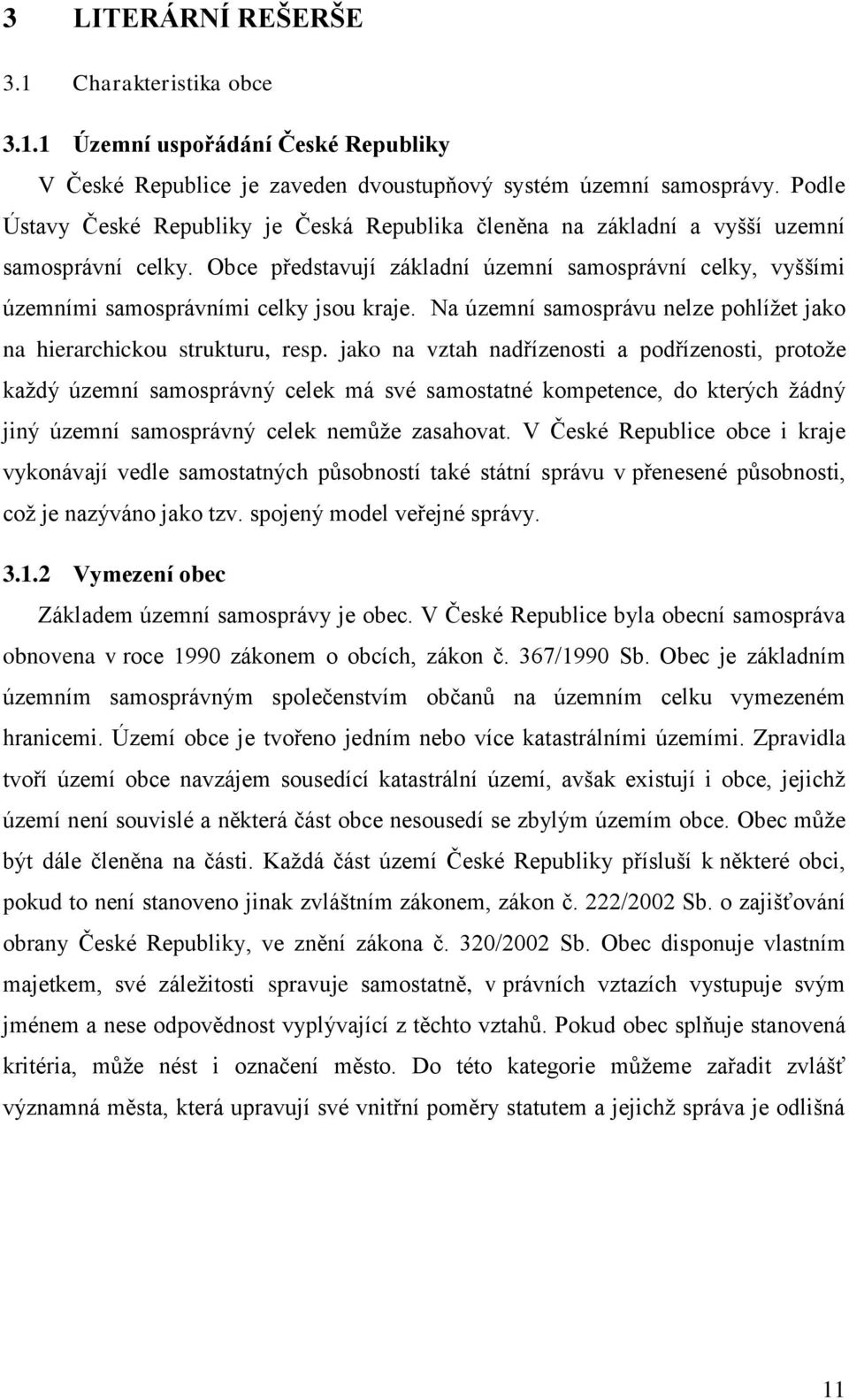 Obce představují základní územní samosprávní celky, vyššími územními samosprávními celky jsou kraje. Na územní samosprávu nelze pohlíţet jako na hierarchickou strukturu, resp.