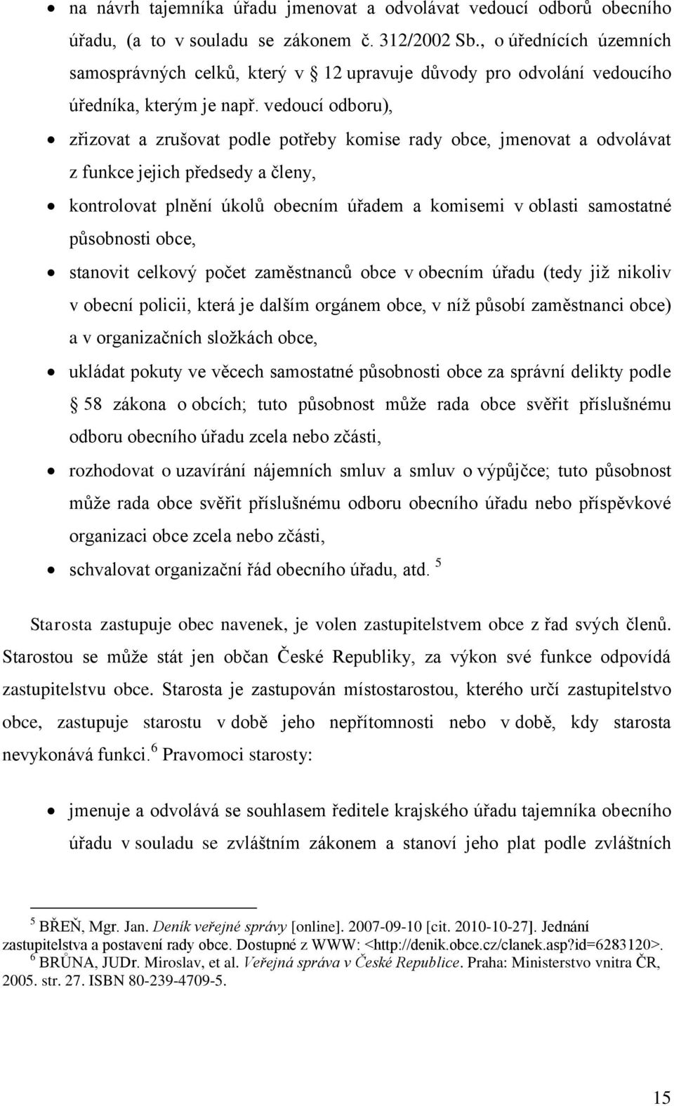vedoucí odboru), zřizovat a zrušovat podle potřeby komise rady obce, jmenovat a odvolávat z funkce jejich předsedy a členy, kontrolovat plnění úkolů obecním úřadem a komisemi v oblasti samostatné