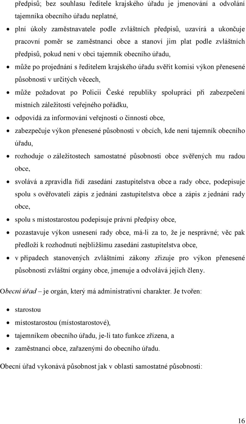 určitých věcech, můţe poţadovat po Policii České republiky spolupráci při zabezpečení místních záleţitostí veřejného pořádku, odpovídá za informování veřejnosti o činnosti obce, zabezpečuje výkon
