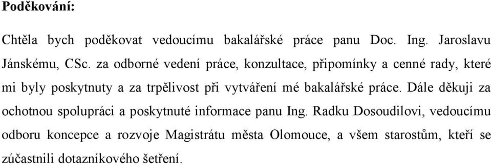 vytváření mé bakalářské práce. Dále děkuji za ochotnou spolupráci a poskytnuté informace panu Ing.