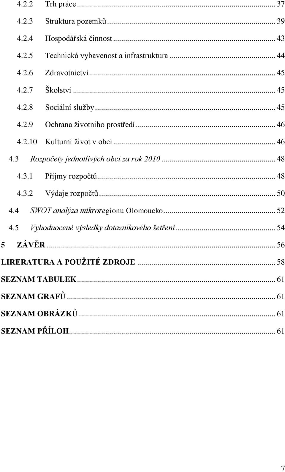 .. 48 4.3.1 Příjmy rozpočtů... 48 4.3.2 Výdaje rozpočtů... 50 4.4 SWOT analýza mikroregionu Olomoucko... 52 4.5 Vyhodnocené výsledky dotazníkového šetření.