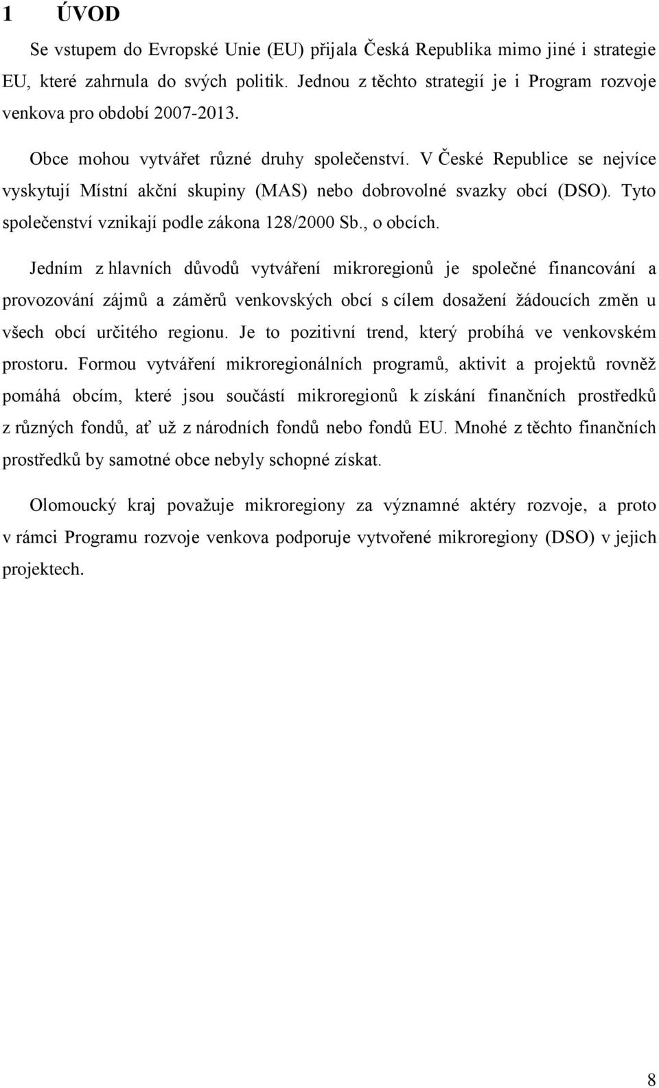 , o obcích. Jedním z hlavních důvodů vytváření mikroregionů je společné financování a provozování zájmů a záměrů venkovských obcí s cílem dosaţení ţádoucích změn u všech obcí určitého regionu.