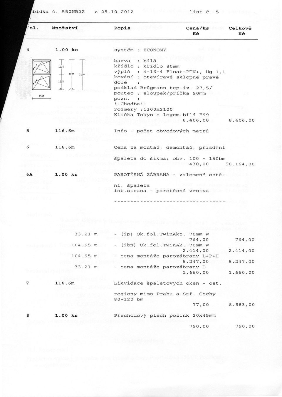 2 7,5/ poutec : sloupek/příčka 90mm pozn. :!!Chodba!! rozměry :1300x2100 Klička Tokyo s logem bílá F99 8.406,00 8.406,00 116.6m Info - počet obvodových metrů 116.