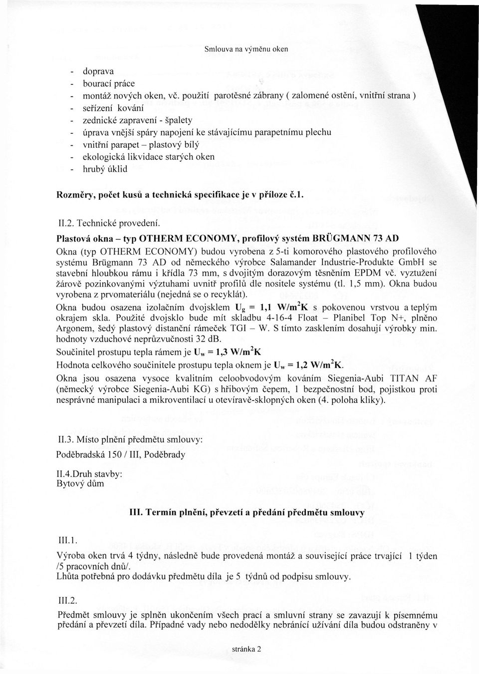 plastový bílý - ekologická likvidace starých oken - hrubý úklid Rozměry, počet kusů a technická specifikace je v příloze č.l. 11.2. Technické provedení.