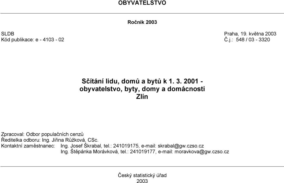 . 00 obyvatelstvo, byty, domy a domácnosti Zlín Zpracoval: Odbor populačních cenzů Ředitelka odboru: Ing.