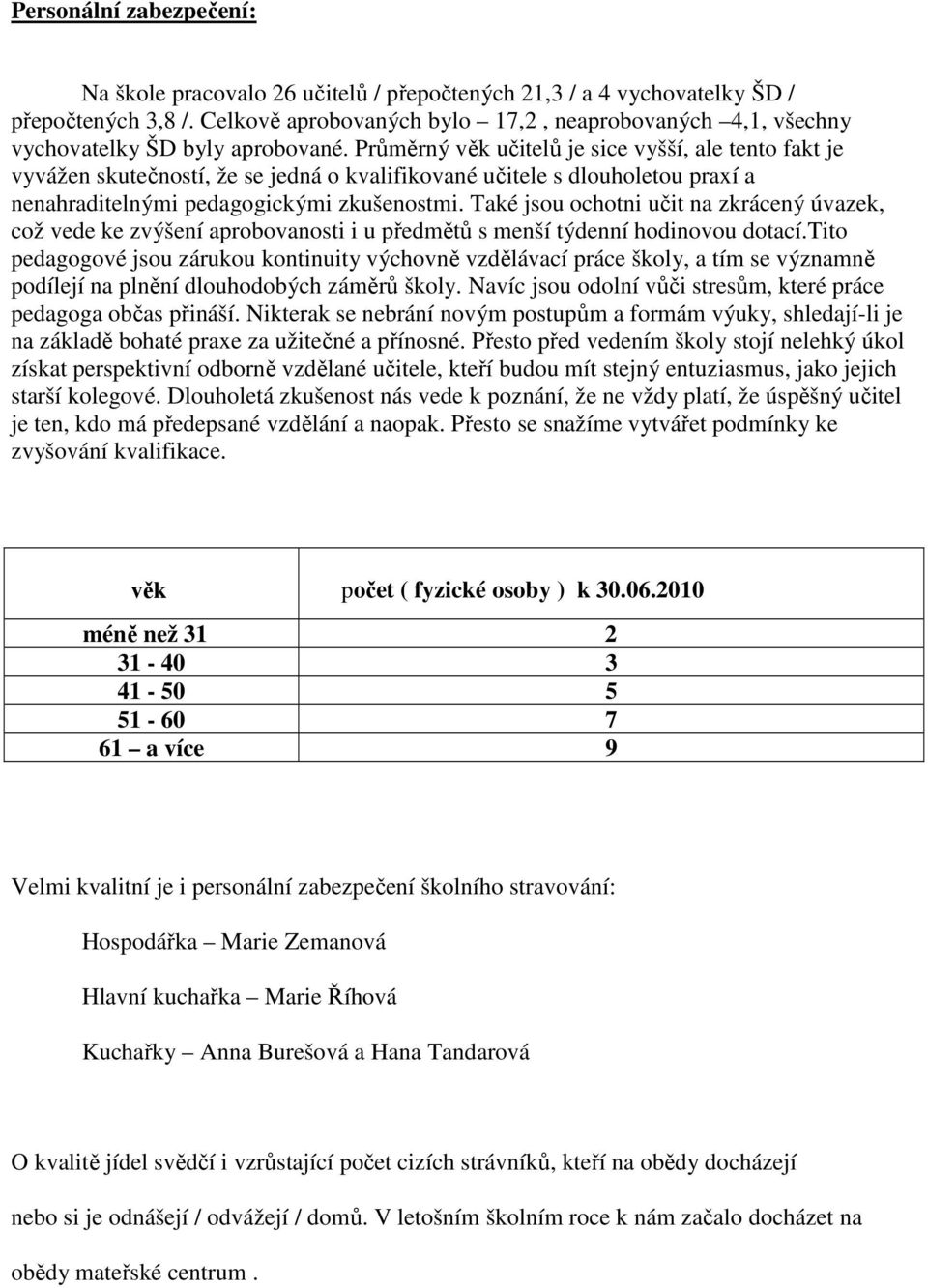 Průměrný věk učitelů je sice vyšší, ale tento fakt je vyvážen skutečností, že se jedná o kvalifikované učitele s dlouholetou praxí a nenahraditelnými pedagogickými zkušenostmi.