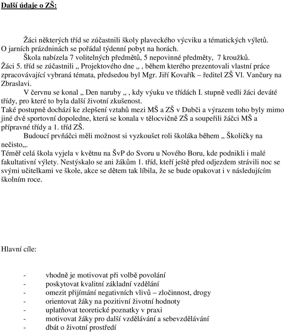 tříd se zúčastnili Projektového dne, během kterého prezentovali vlastní práce zpracovávající vybraná témata, předsedou byl Mgr. Jiří Kovařík ředitel ZŠ Vl. Vančury na Zbraslavi.