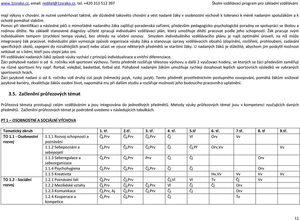 Na základě stanovené diagnózy učitelé zpracují individuální vzdělávací plán, který umožňuje dítěti pracovat podle jeho schopností.