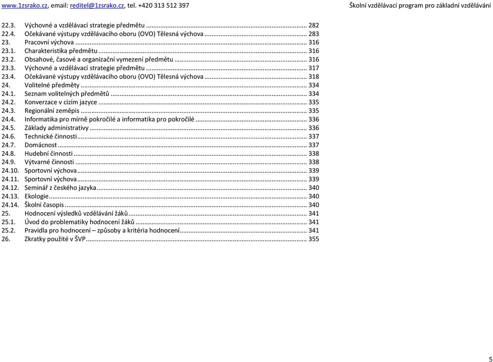 .. 334 24.2. Konverzace v cizím jazyce... 335 24.3. Regionální zeměpis... 335 24.4. Informatika pro mírně pokročilé a informatika pro pokročilé... 336 24.5. Základy administrativy... 336 24.6. Technické činnosti.