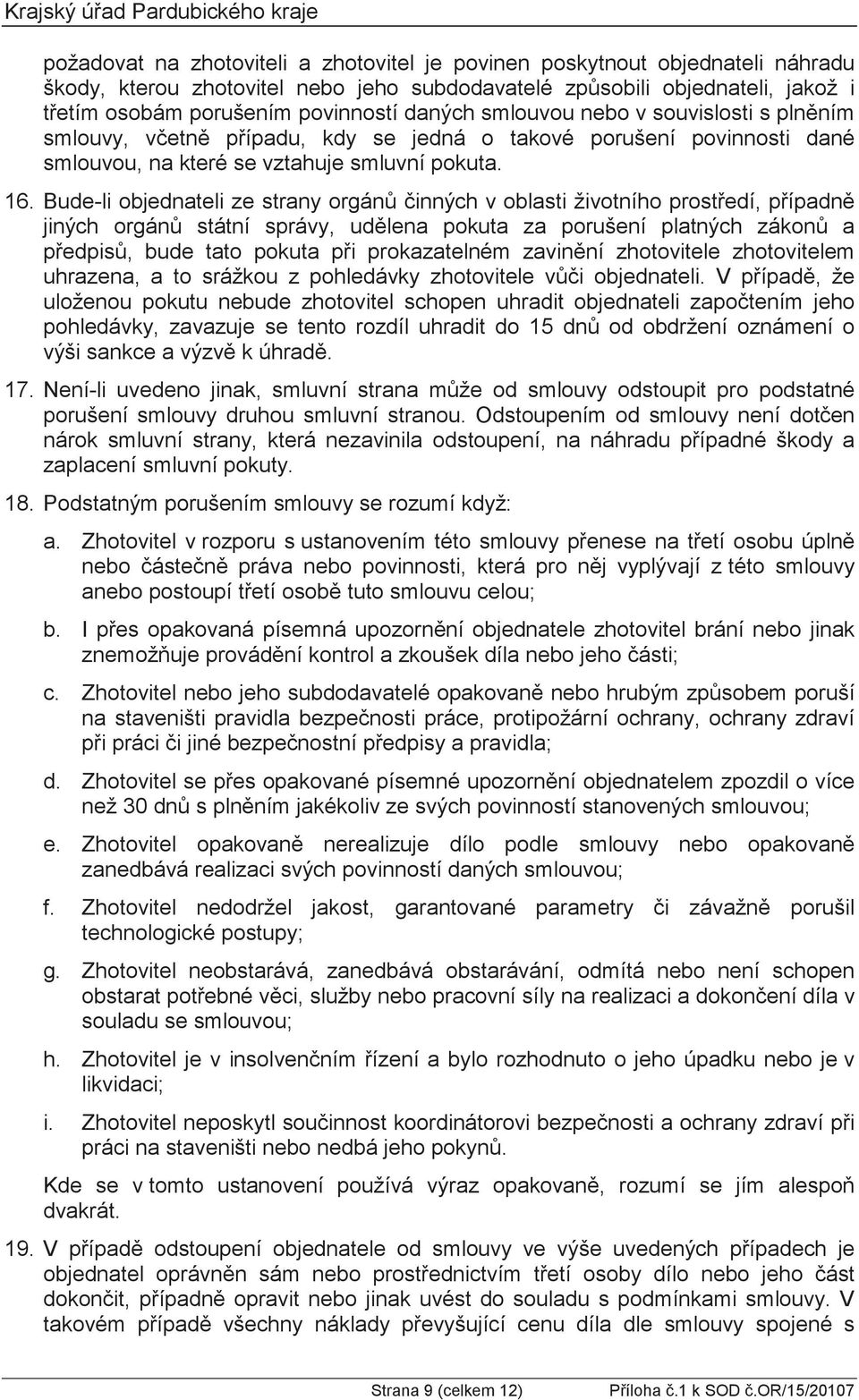 Podstatným porušením smlouvy se rozumí když: a. Zhotovitel v rozporu s této smlouvy ; b. zhotovitel brání nebo jinak c. d. než 30 e.