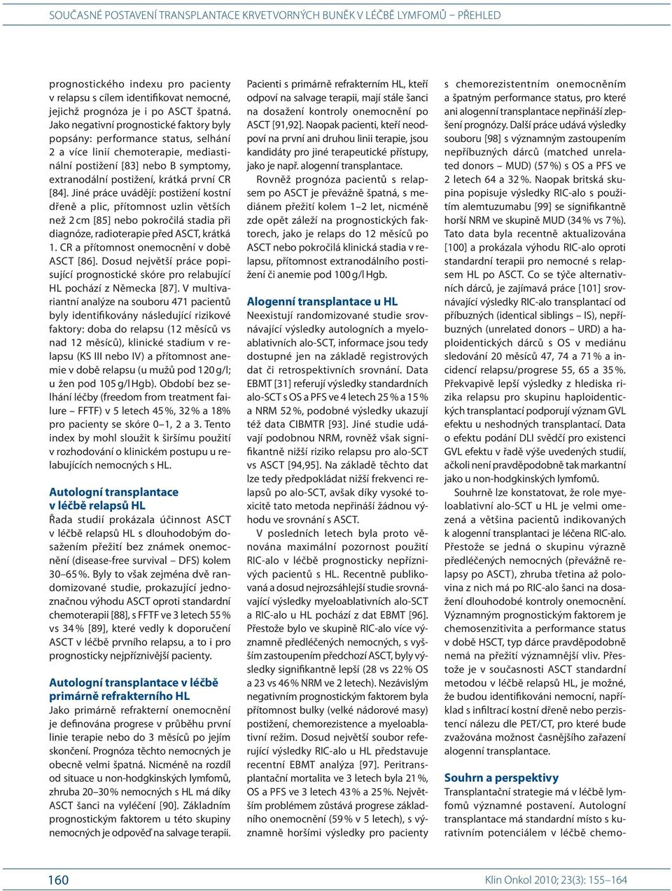 Jiné práce uvádějí: postižení kostní dřeně a plic, přítomnost uzlin větších než 2 cm [85] nebo pokročilá stadia při diagnóze, radioterapie před ASCT, krátká 1.