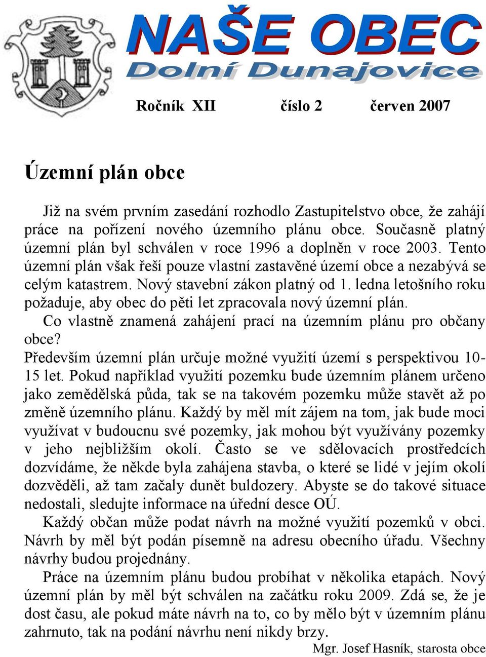 Nový stavební zákon platný od 1. ledna letošního roku poţaduje, aby obec do pěti let zpracovala nový územní plán. Co vlastně znamená zahájení prací na územním plánu pro občany obce?