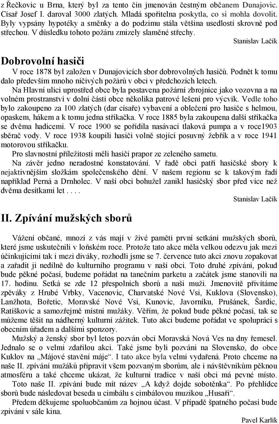 Stanislav Lačík Dobrovolní hasiči V roce 1878 byl zaloţen v Dunajovicích sbor dobrovolných hasičů. Podnět k tomu dalo především mnoho ničivých poţárů v obci v předchozích letech.