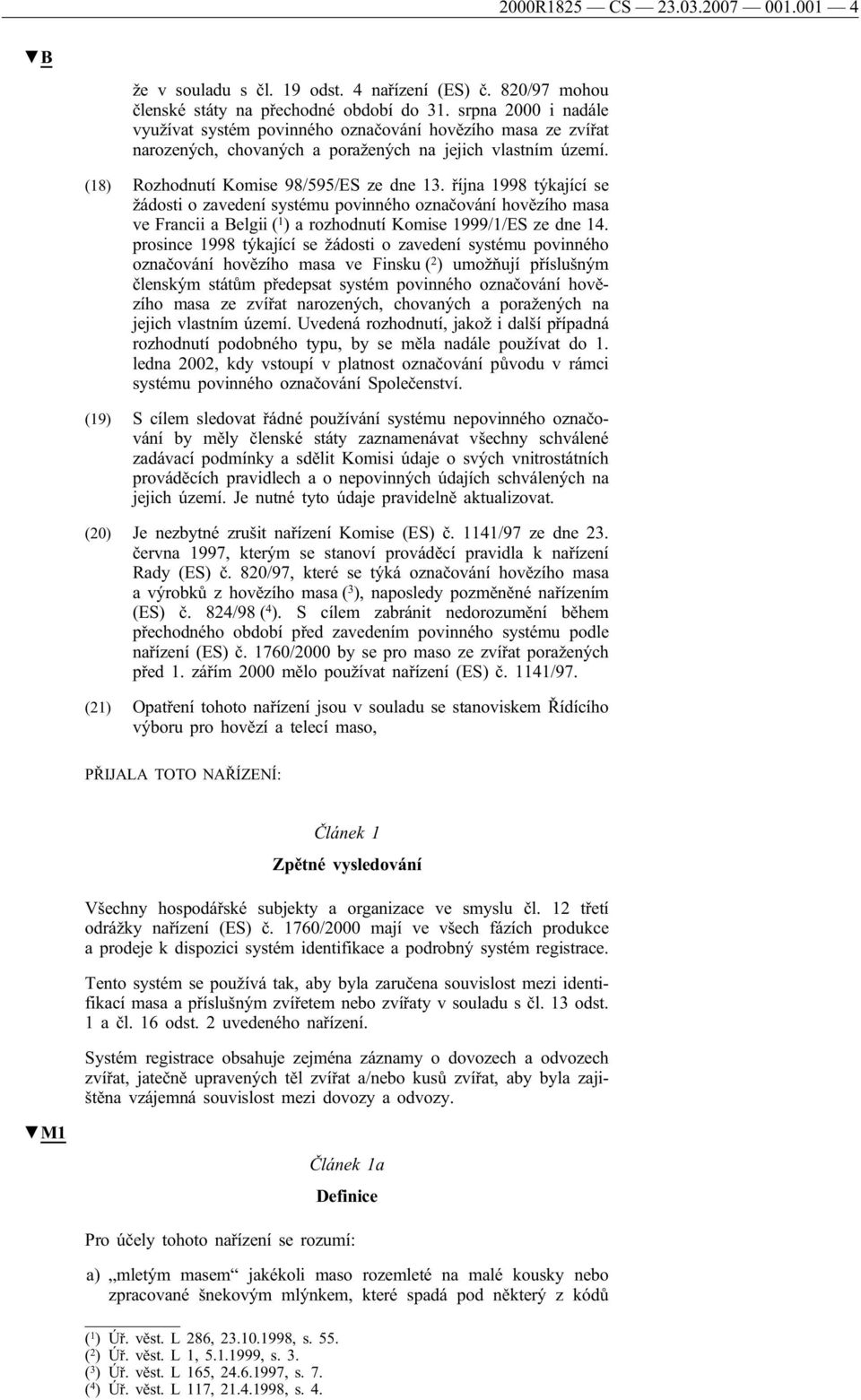 října 1998 týkající se žádosti o zavedení systému povinného označování hovězího masa ve Francii a Belgii ( 1 ) a rozhodnutí Komise 1999/1/ES ze dne 14.