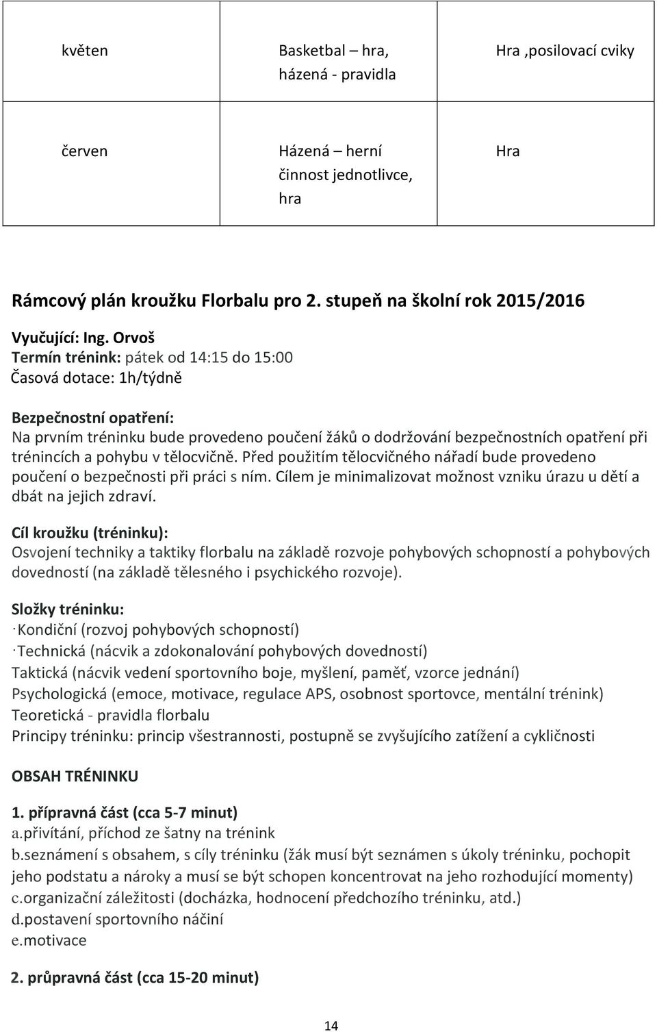 Před použitím tělocvičného nářadí bude provedeno poučení o bezpečnosti při práci s ním. Cílem je minimalizovat možnost vzniku úrazu u dětí a dbát na jejich zdraví.