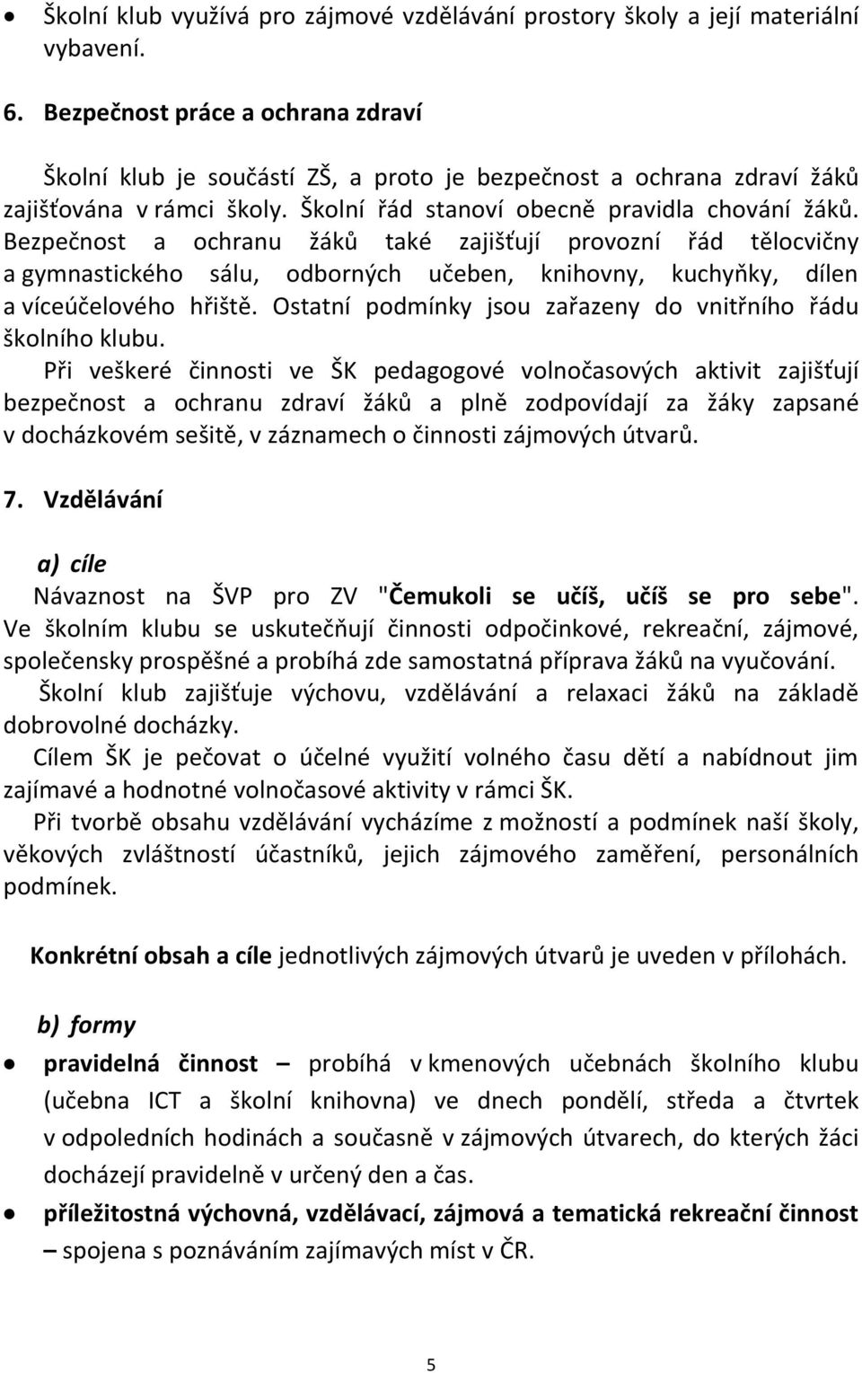 Bezpečnost a ochranu žáků také zajišťují provozní řád tělocvičny a gymnastického sálu, odborných učeben, knihovny, kuchyňky, dílen a víceúčelového hřiště.