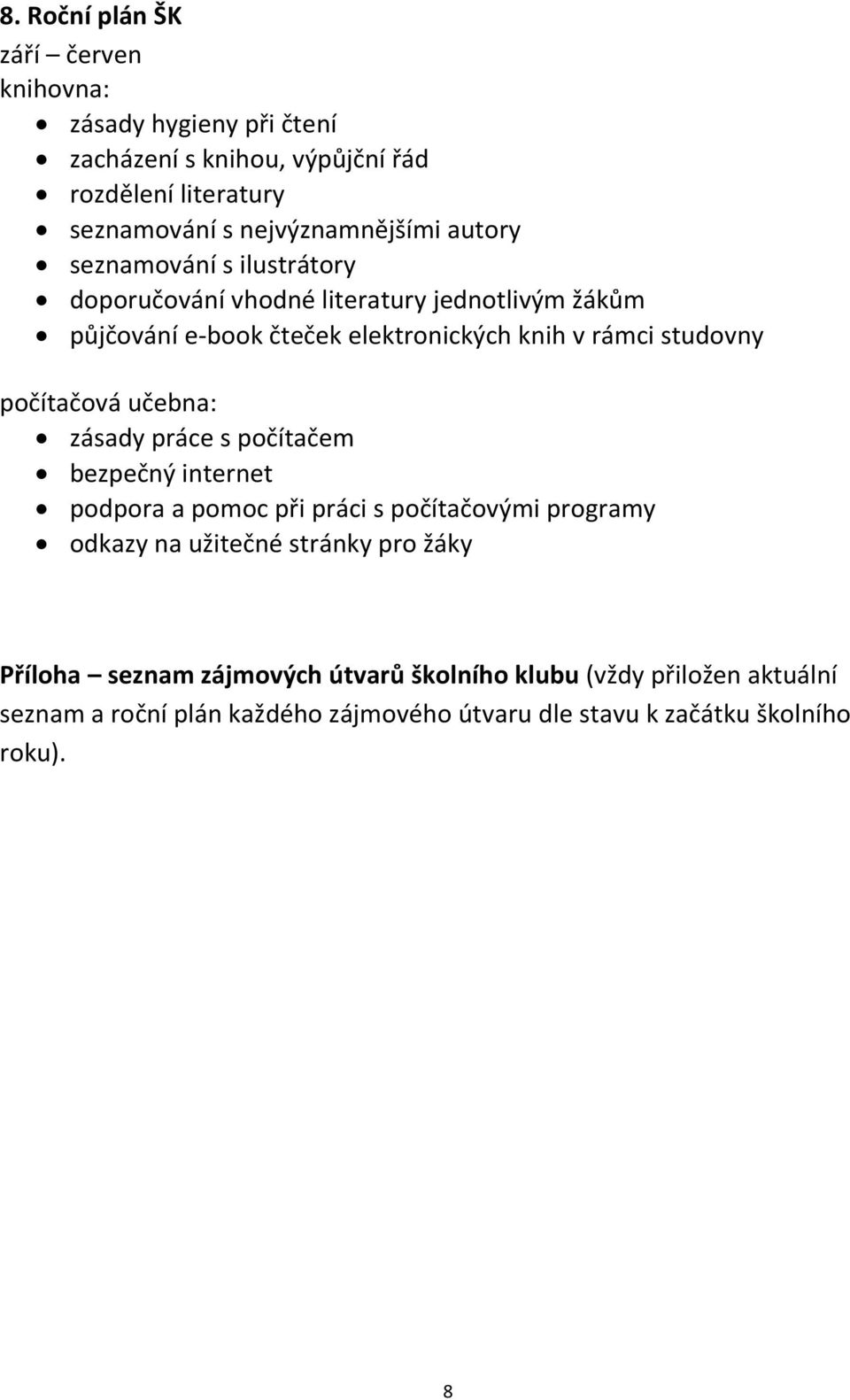 počítačová učebna: zásady práce s počítačem bezpečný internet podpora a pomoc při práci s počítačovými programy odkazy na užitečné stránky pro žáky