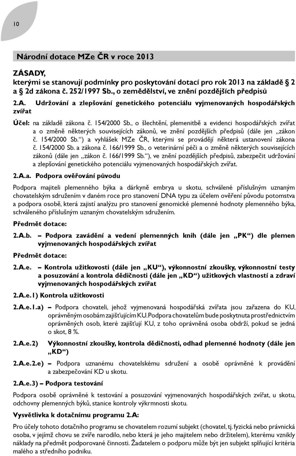 , o šlechtění, plemenitbě a evidenci hospodářských zvířat a o změně některých souvisejících zákonů, ve znění pozdějších předpisů (dále jen zákon č. 154/2000 Sb.