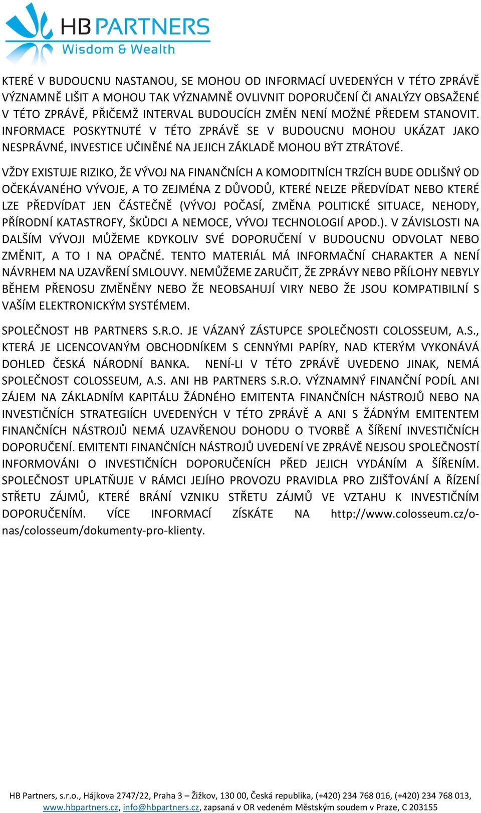 VŽDY EXISTUJE RIZIKO, ŽE VÝVOJ NA FINANČNÍCH A KOMODITNÍCH TRZÍCH BUDE ODLIŠNÝ OD OČEKÁVANÉHO VÝVOJE, A TO ZEJMÉNA Z DŮVODŮ, KTERÉ NELZE PŘEDVÍDAT NEBO KTERÉ LZE PŘEDVÍDAT JEN ČÁSTEČNĚ (VÝVOJ POČASÍ,