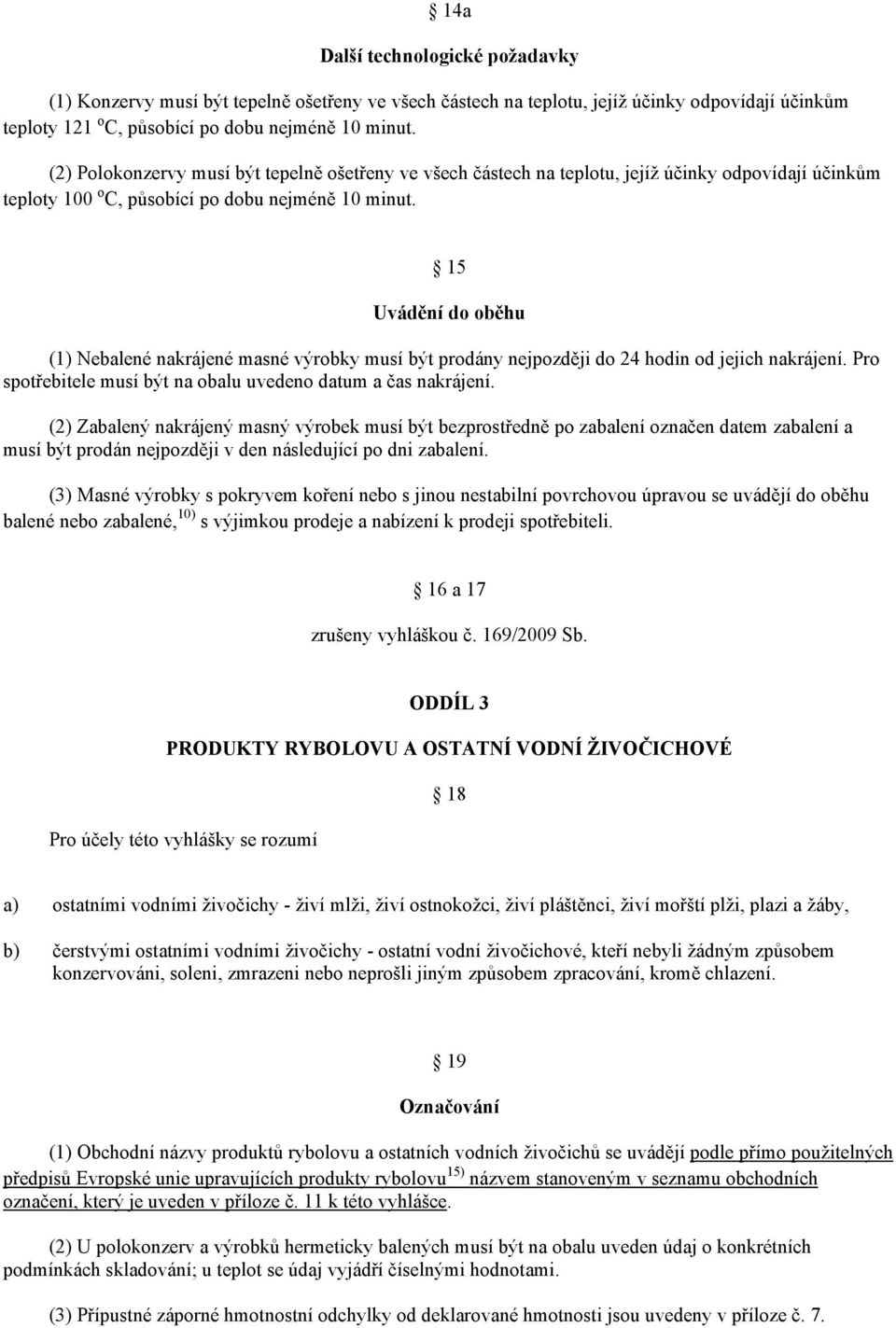 15 Uvádění do oběhu (1) Nebalené nakrájené masné výrobky musí být prodány nejpozději do 24 hodin od jejich nakrájení. Pro spotřebitele musí být na obalu uvedeno datum a čas nakrájení.